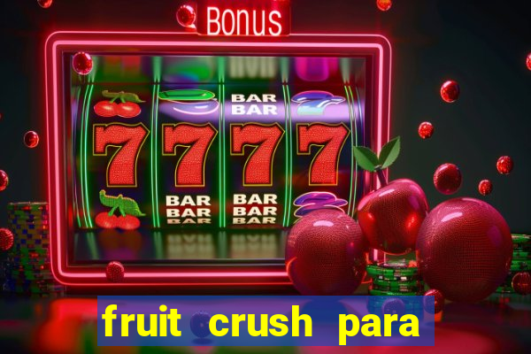 fruit crush para ganhar dinheiro